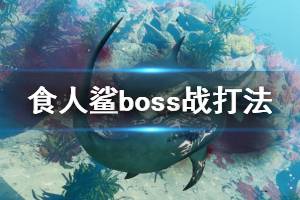 《食人鲨》boss战怎么打？boss战打法视频合集