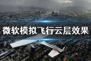 《微软模拟飞行》空中云层效果演示视频 天气效果怎么样？