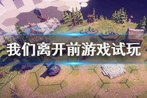 《我们离开前》游戏好玩吗？游戏试玩演示视频